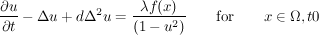$$\frac{\partial u}{\partial t} - \Delta u + d\Delta^2 u = \frac{\lambda f(x)}{(1-u^2)}\qquad\mbox{for}\qquad x\in\Omega, t\gt 0 $$