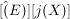 $ [\^(E)][j(X)] $