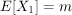 $ E[X_1]=m $