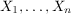 $ X_1, \ldots, X_n $